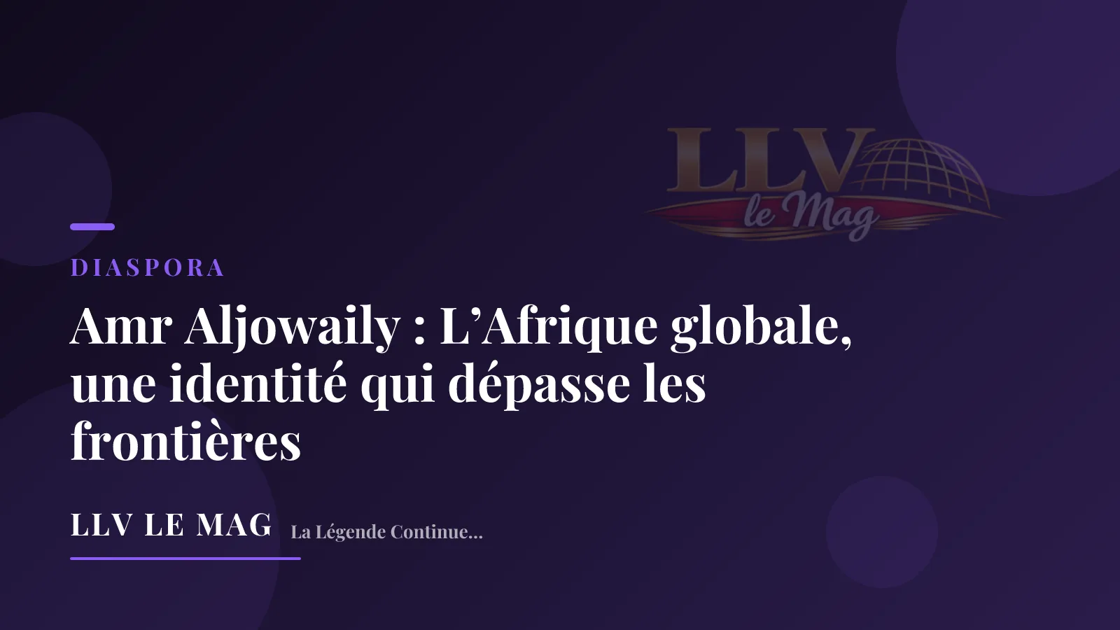 Illustration éditoriale pour Amr Aljowaily : L’Afrique globale, une identité qui dépasse les frontières